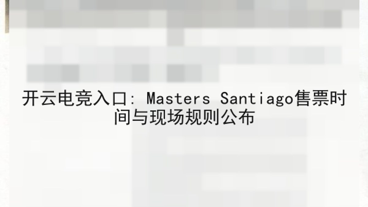 开云电竞入口: Masters Santiago售票时间与现场规则公布 开云电竞入口: Masters Santiago售票时间与现场规则公布