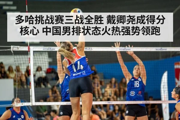 多哈挑战赛三战全胜 戴卿尧成得分核心 中国男排状态火热强势领跑