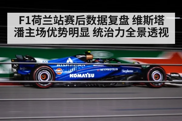 F1荷兰站赛后数据复盘 维斯塔潘主场优势明显 统治力全景透视