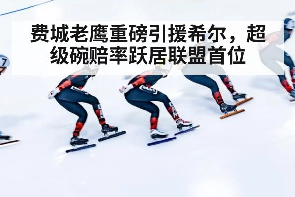 费城老鹰重磅引援希尔，超级碗赔率跃居联盟首位
